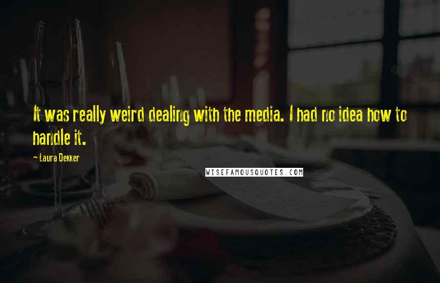 Laura Dekker Quotes: It was really weird dealing with the media. I had no idea how to handle it.