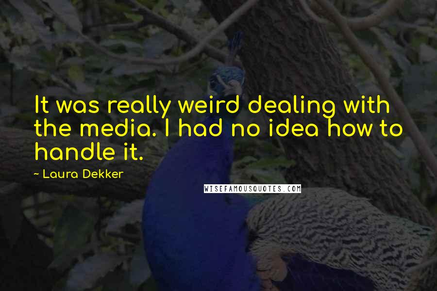 Laura Dekker Quotes: It was really weird dealing with the media. I had no idea how to handle it.