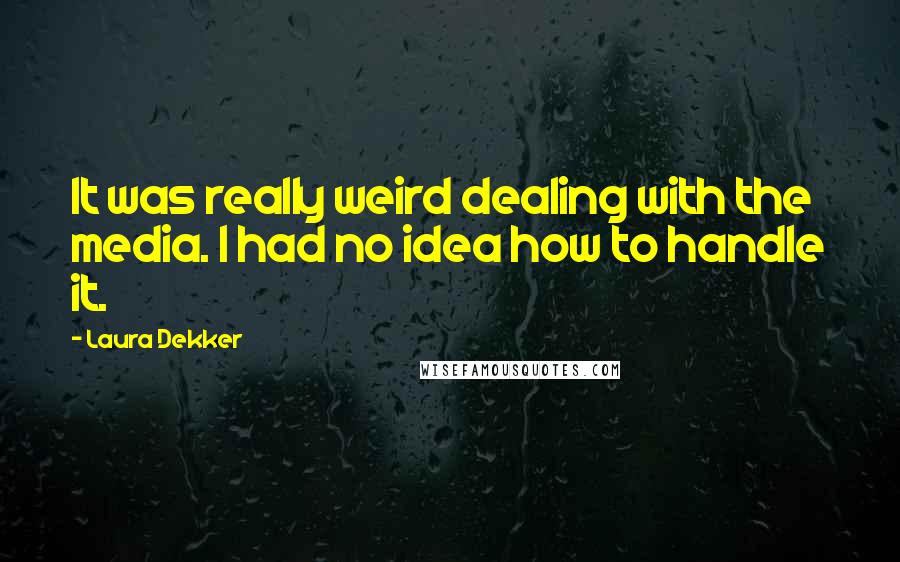 Laura Dekker Quotes: It was really weird dealing with the media. I had no idea how to handle it.
