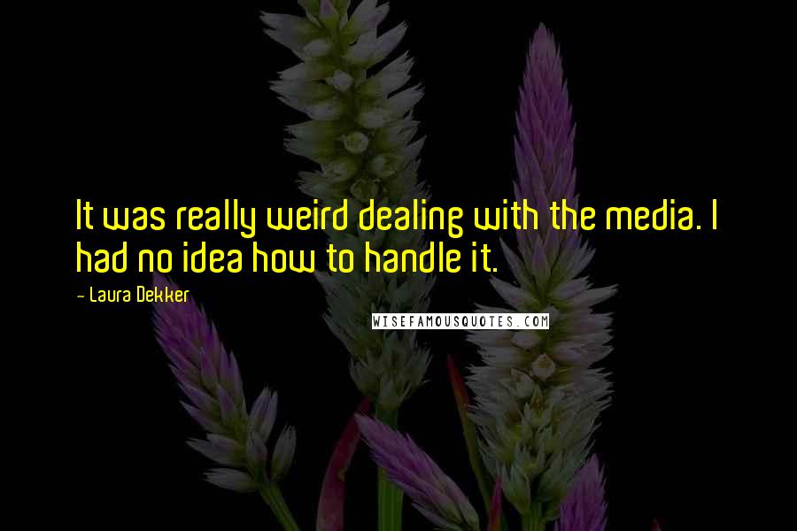 Laura Dekker Quotes: It was really weird dealing with the media. I had no idea how to handle it.