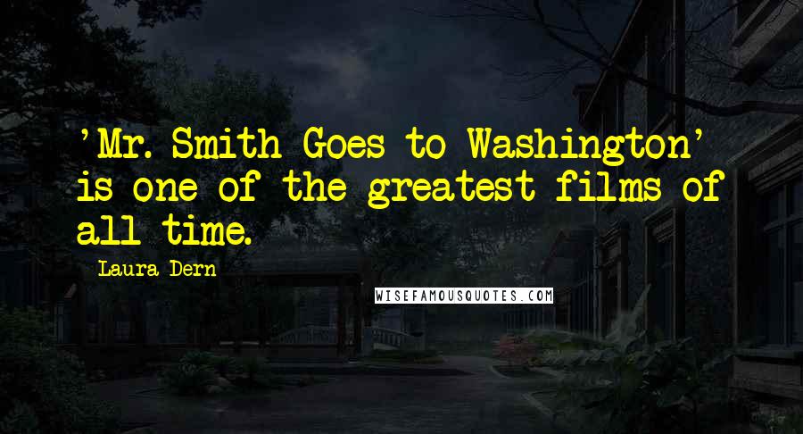 Laura Dern Quotes: 'Mr. Smith Goes to Washington' is one of the greatest films of all time.