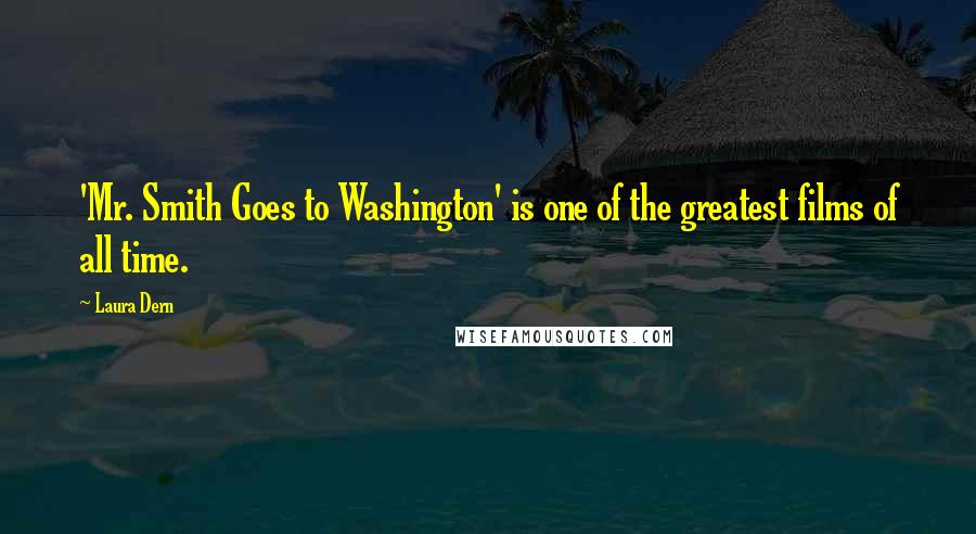 Laura Dern Quotes: 'Mr. Smith Goes to Washington' is one of the greatest films of all time.