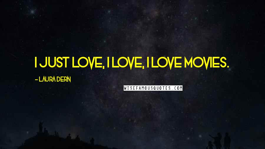 Laura Dern Quotes: I just love, I love, I love movies.