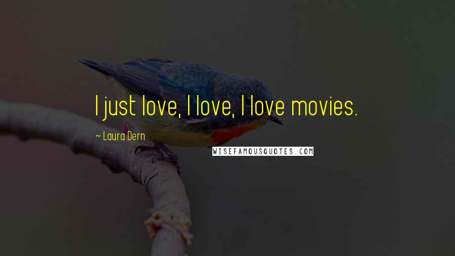 Laura Dern Quotes: I just love, I love, I love movies.