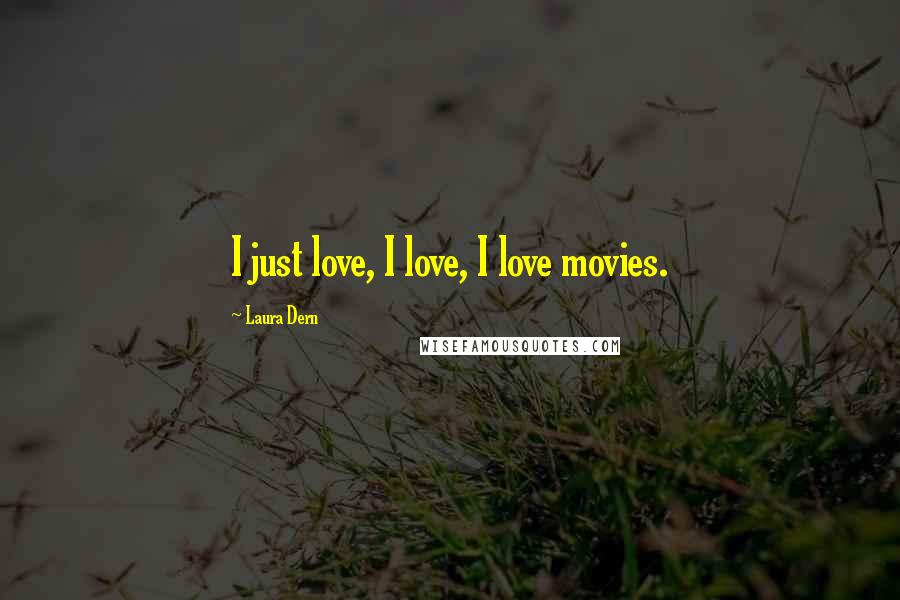 Laura Dern Quotes: I just love, I love, I love movies.