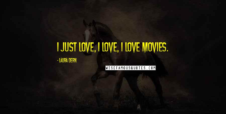 Laura Dern Quotes: I just love, I love, I love movies.