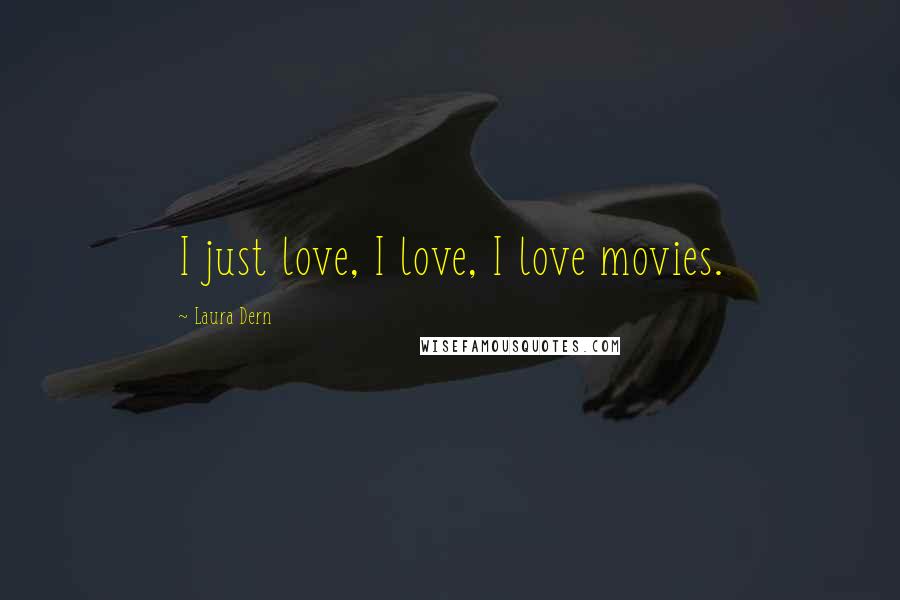 Laura Dern Quotes: I just love, I love, I love movies.