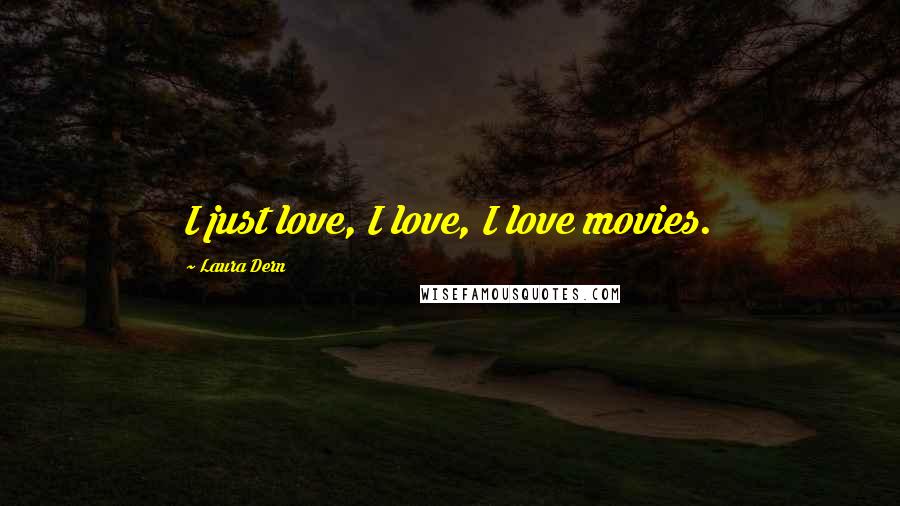 Laura Dern Quotes: I just love, I love, I love movies.