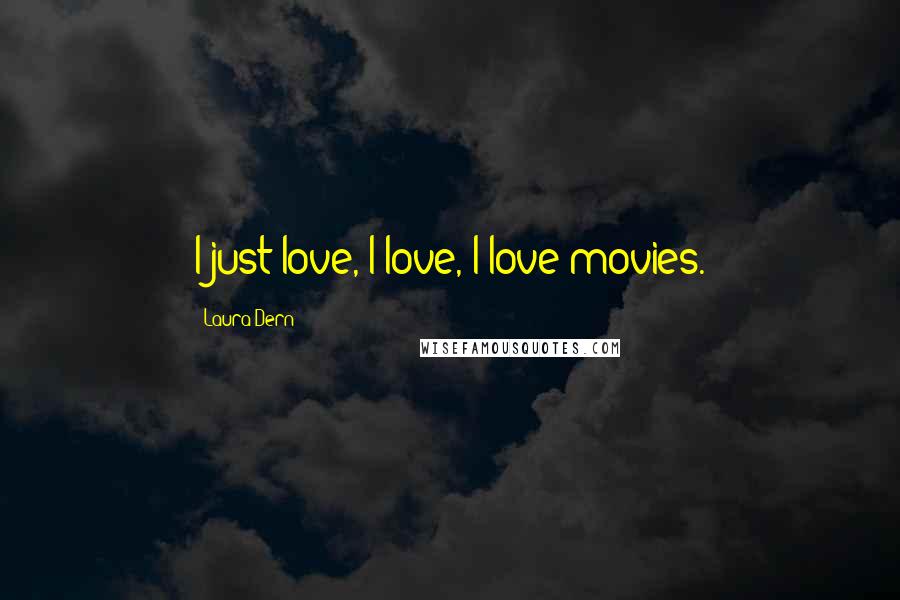 Laura Dern Quotes: I just love, I love, I love movies.