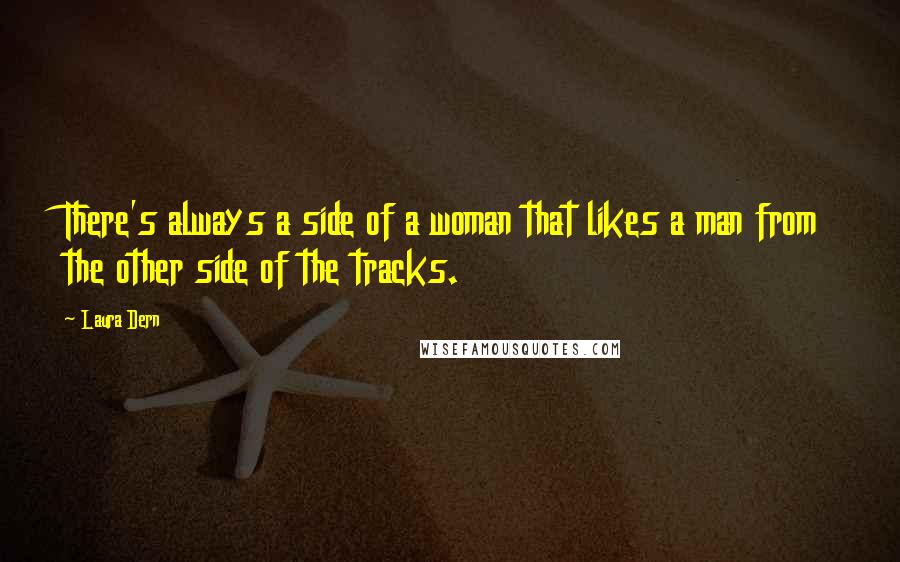 Laura Dern Quotes: There's always a side of a woman that likes a man from the other side of the tracks.