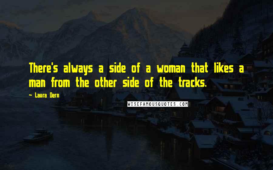 Laura Dern Quotes: There's always a side of a woman that likes a man from the other side of the tracks.