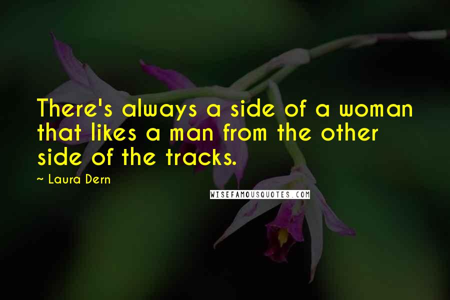 Laura Dern Quotes: There's always a side of a woman that likes a man from the other side of the tracks.