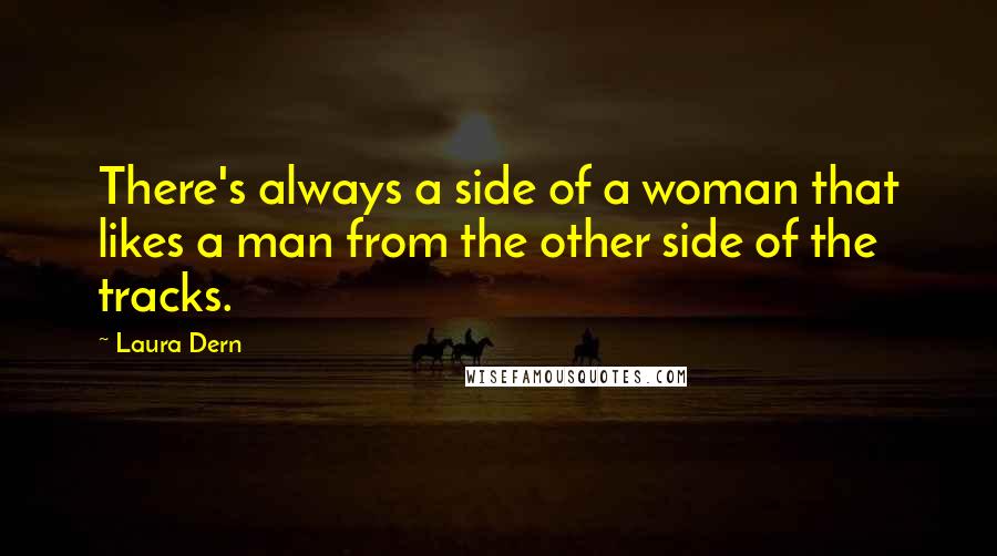 Laura Dern Quotes: There's always a side of a woman that likes a man from the other side of the tracks.