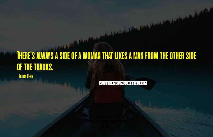 Laura Dern Quotes: There's always a side of a woman that likes a man from the other side of the tracks.