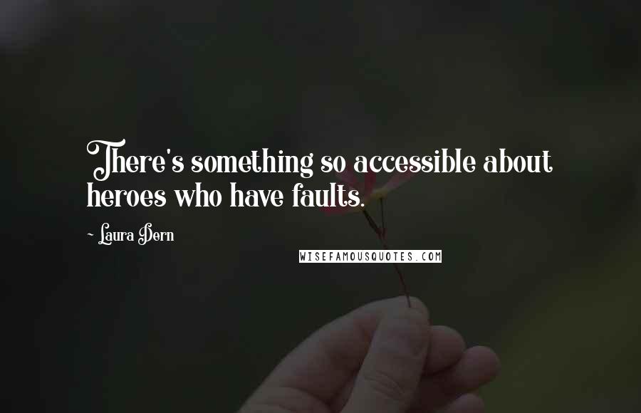 Laura Dern Quotes: There's something so accessible about heroes who have faults.