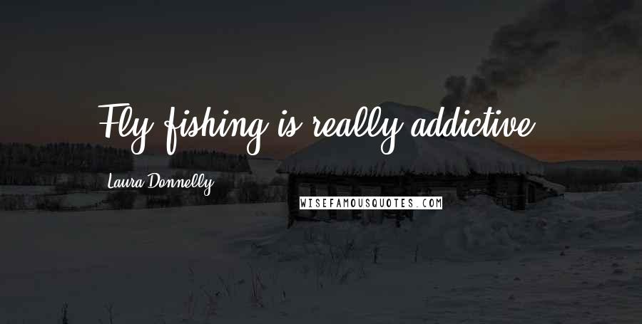 Laura Donnelly Quotes: Fly-fishing is really addictive.