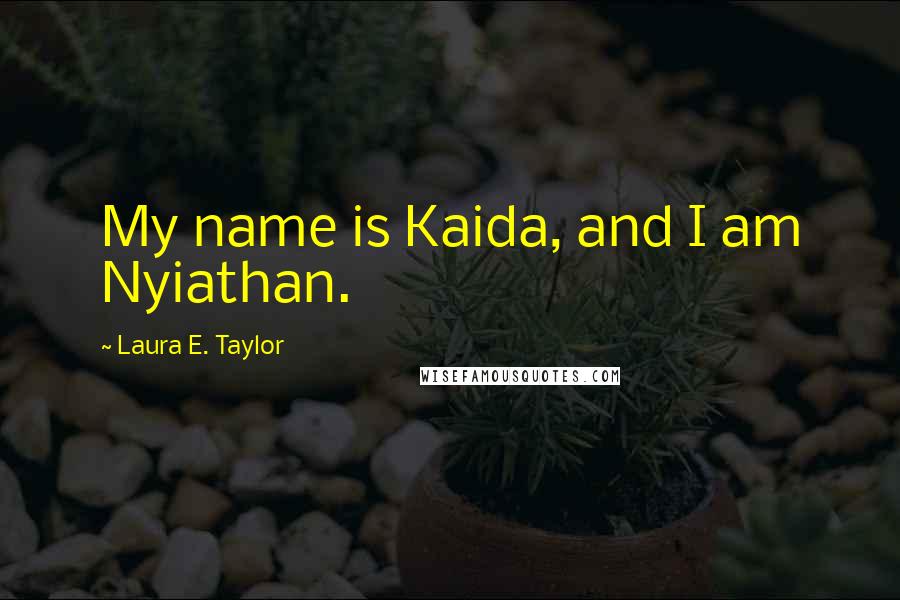 Laura E. Taylor Quotes: My name is Kaida, and I am Nyiathan.