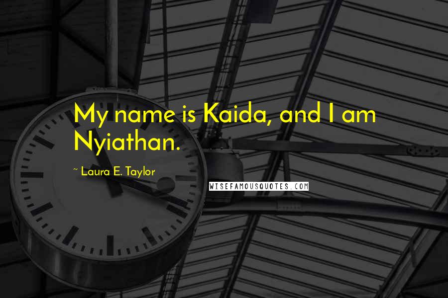 Laura E. Taylor Quotes: My name is Kaida, and I am Nyiathan.