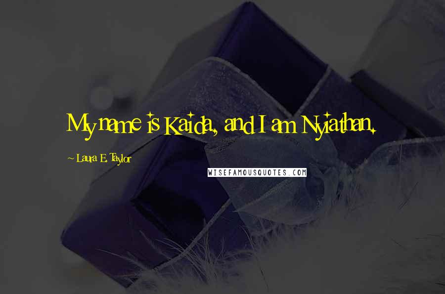 Laura E. Taylor Quotes: My name is Kaida, and I am Nyiathan.