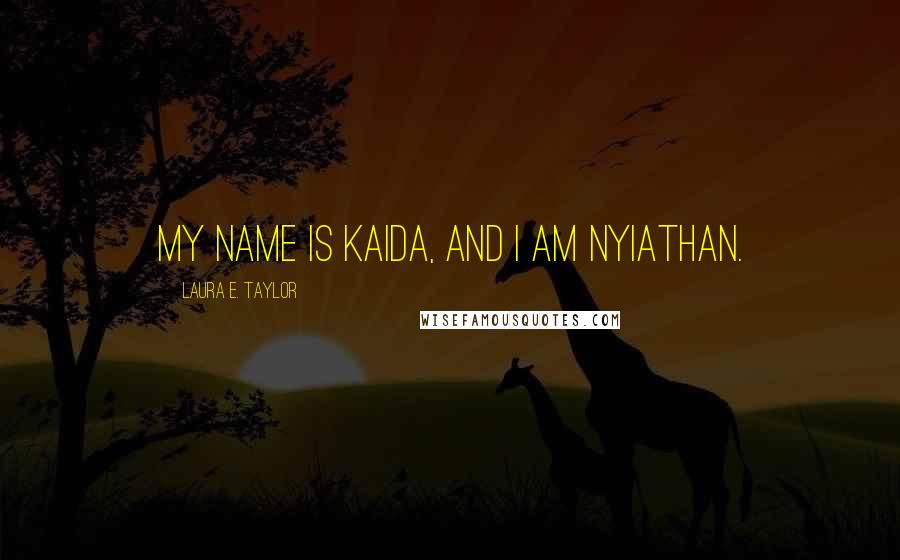 Laura E. Taylor Quotes: My name is Kaida, and I am Nyiathan.