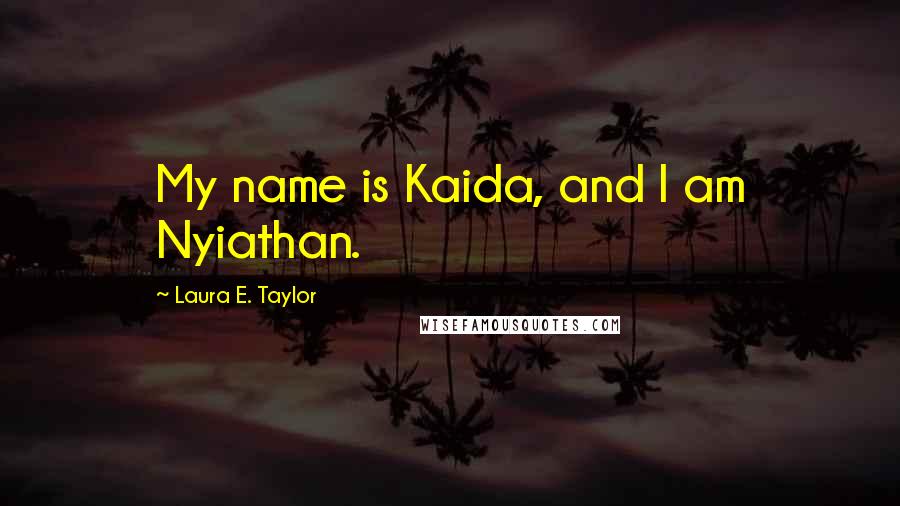 Laura E. Taylor Quotes: My name is Kaida, and I am Nyiathan.