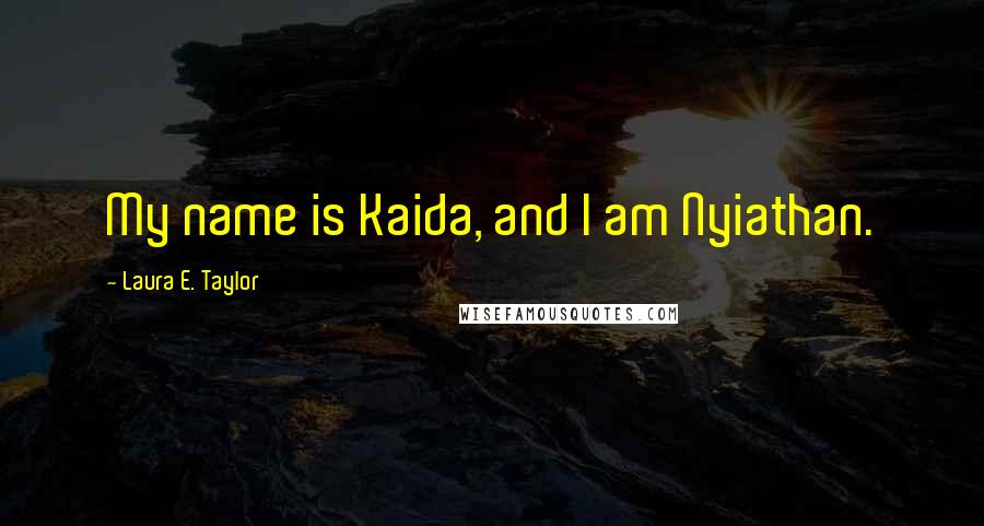 Laura E. Taylor Quotes: My name is Kaida, and I am Nyiathan.