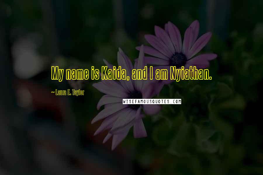 Laura E. Taylor Quotes: My name is Kaida, and I am Nyiathan.
