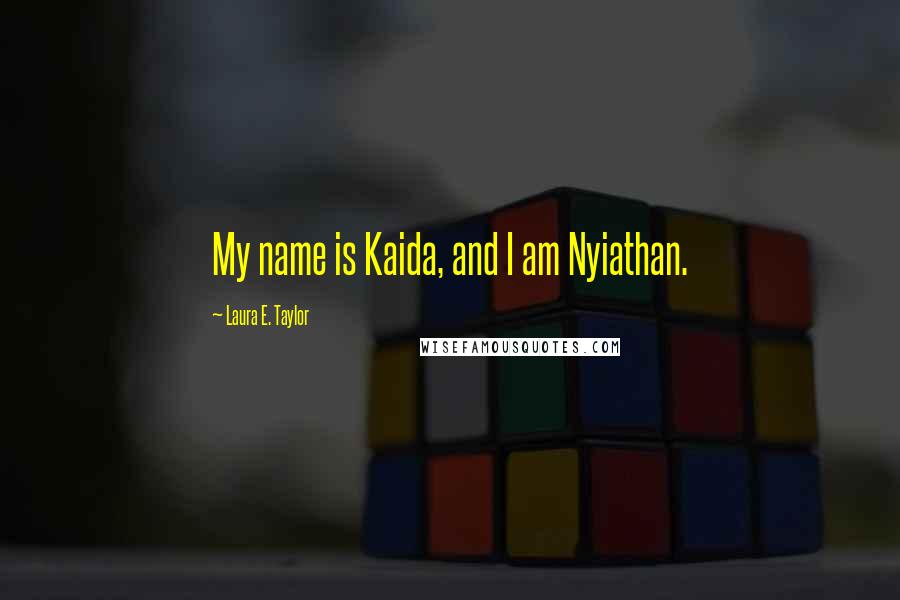 Laura E. Taylor Quotes: My name is Kaida, and I am Nyiathan.