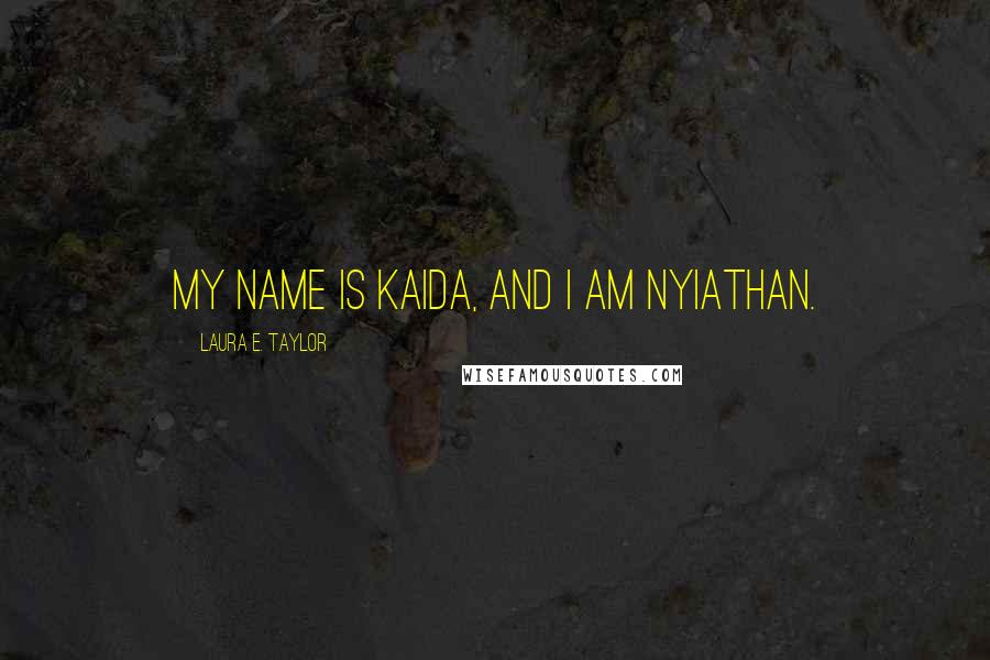 Laura E. Taylor Quotes: My name is Kaida, and I am Nyiathan.