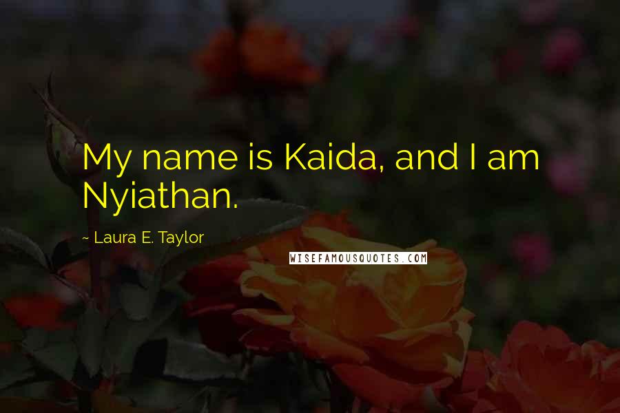 Laura E. Taylor Quotes: My name is Kaida, and I am Nyiathan.