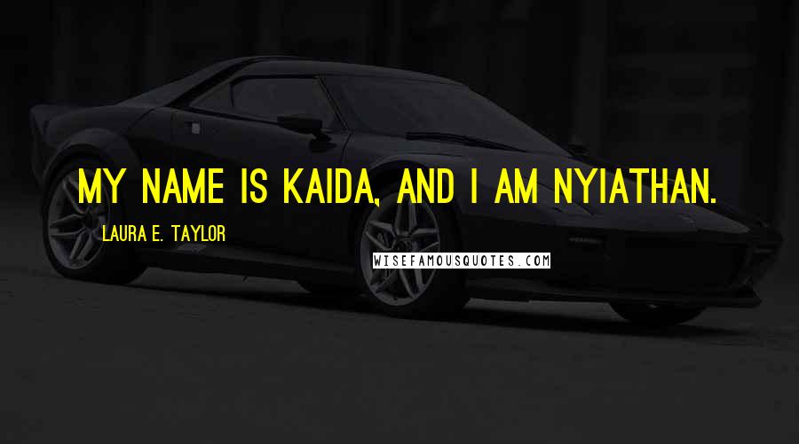 Laura E. Taylor Quotes: My name is Kaida, and I am Nyiathan.