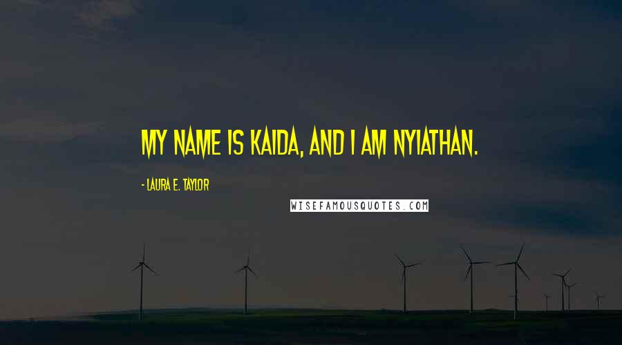 Laura E. Taylor Quotes: My name is Kaida, and I am Nyiathan.