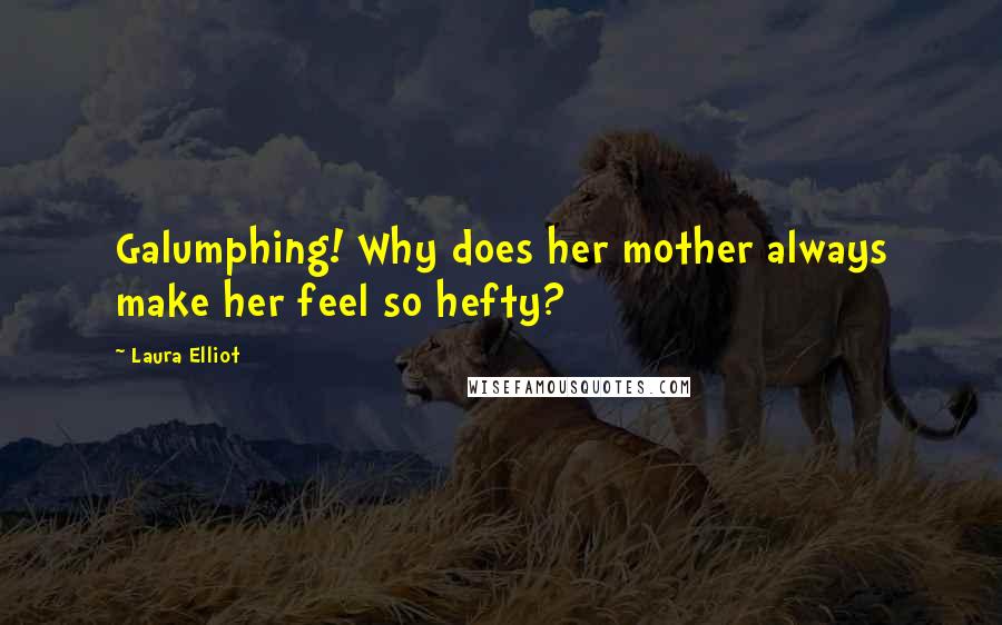 Laura Elliot Quotes: Galumphing! Why does her mother always make her feel so hefty?