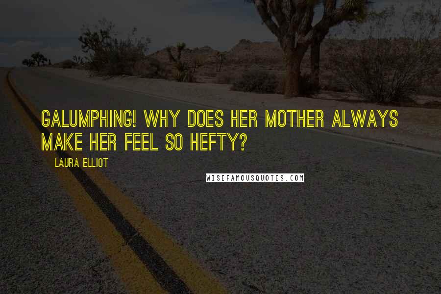 Laura Elliot Quotes: Galumphing! Why does her mother always make her feel so hefty?