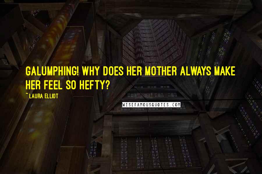 Laura Elliot Quotes: Galumphing! Why does her mother always make her feel so hefty?