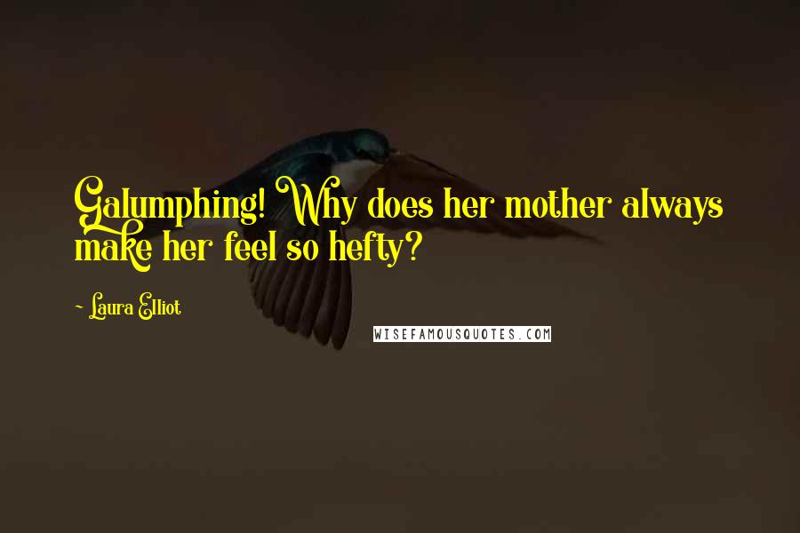 Laura Elliot Quotes: Galumphing! Why does her mother always make her feel so hefty?