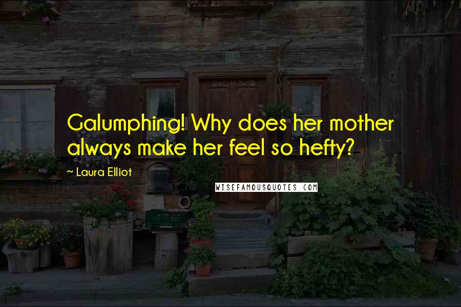 Laura Elliot Quotes: Galumphing! Why does her mother always make her feel so hefty?