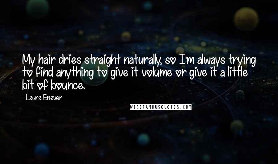 Laura Enever Quotes: My hair dries straight naturally, so I'm always trying to find anything to give it volume or give it a little bit of bounce.