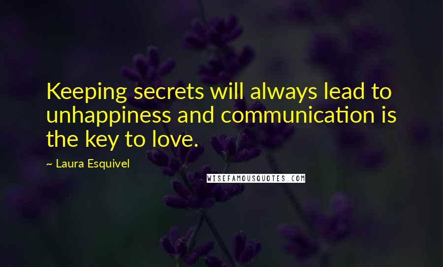 Laura Esquivel Quotes: Keeping secrets will always lead to unhappiness and communication is the key to love.
