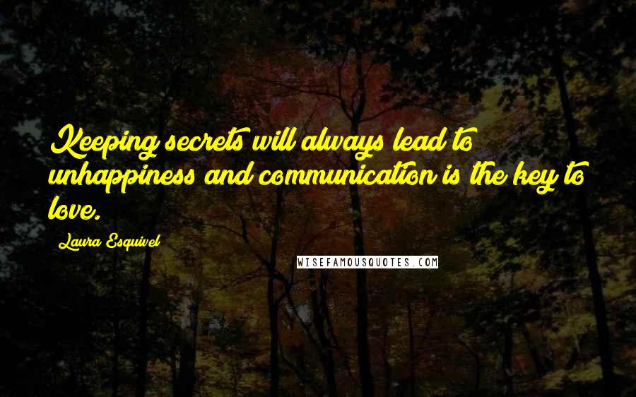 Laura Esquivel Quotes: Keeping secrets will always lead to unhappiness and communication is the key to love.
