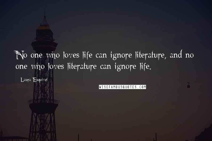 Laura Esquivel Quotes: No one who loves life can ignore literature, and no one who loves literature can ignore life.