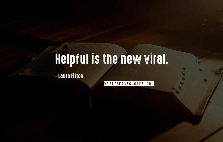 Laura Fitton Quotes: Helpful is the new viral.