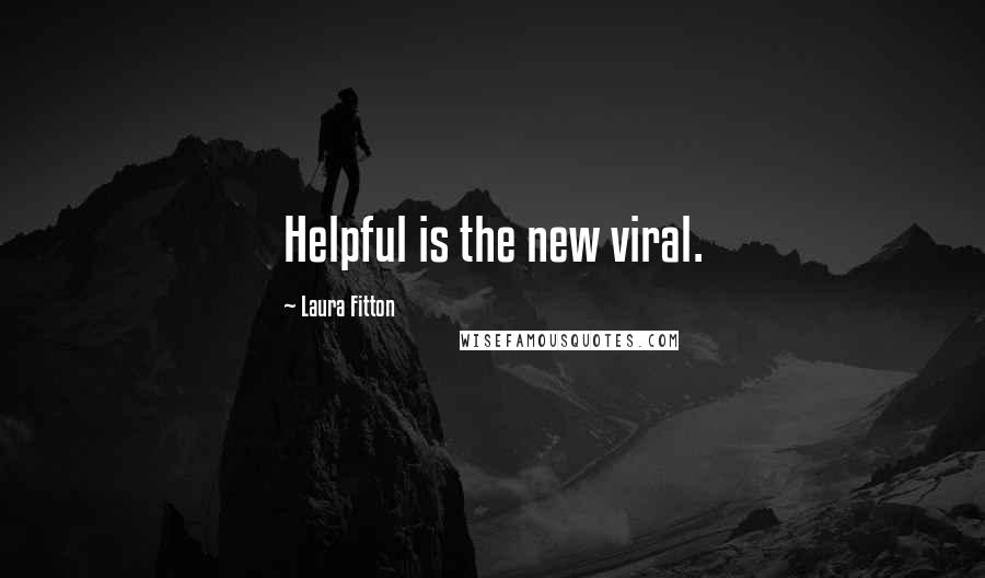 Laura Fitton Quotes: Helpful is the new viral.