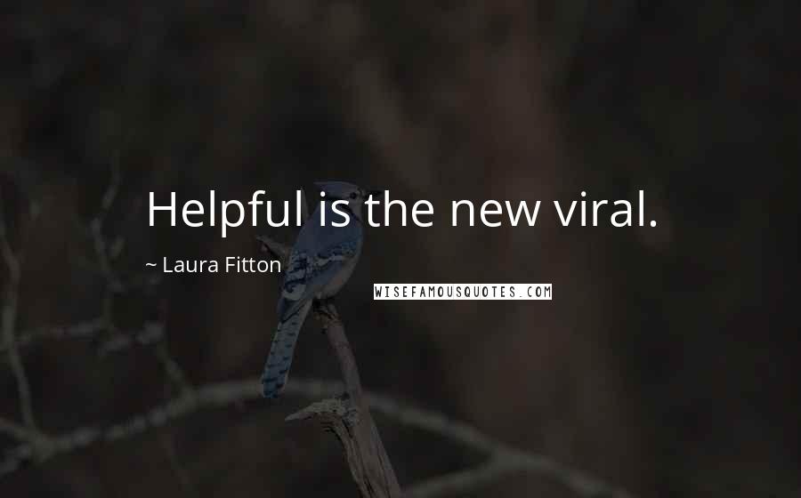 Laura Fitton Quotes: Helpful is the new viral.