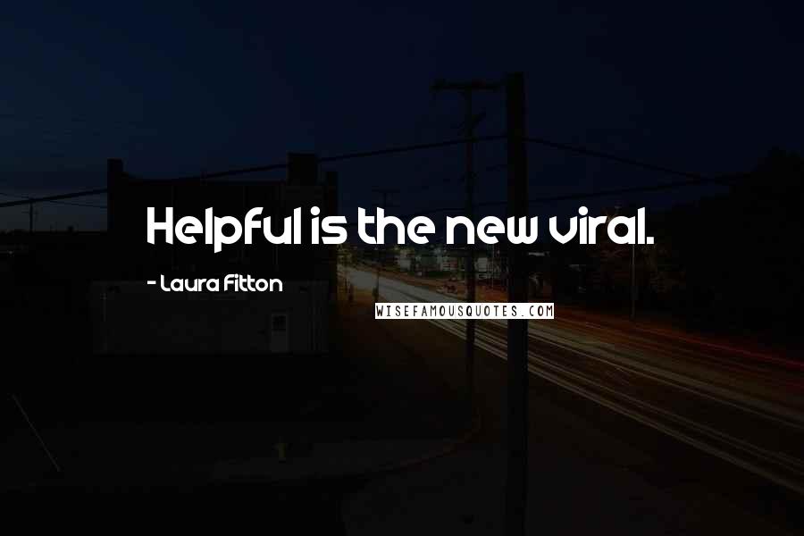 Laura Fitton Quotes: Helpful is the new viral.
