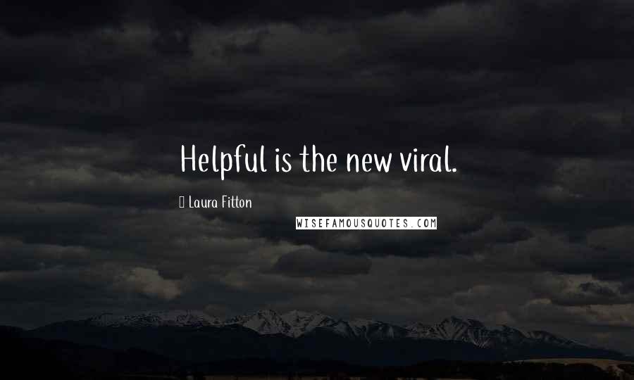 Laura Fitton Quotes: Helpful is the new viral.