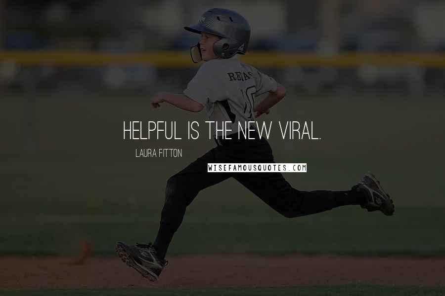 Laura Fitton Quotes: Helpful is the new viral.