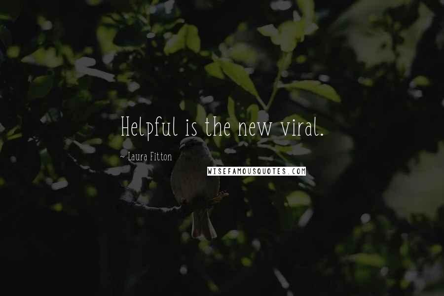 Laura Fitton Quotes: Helpful is the new viral.