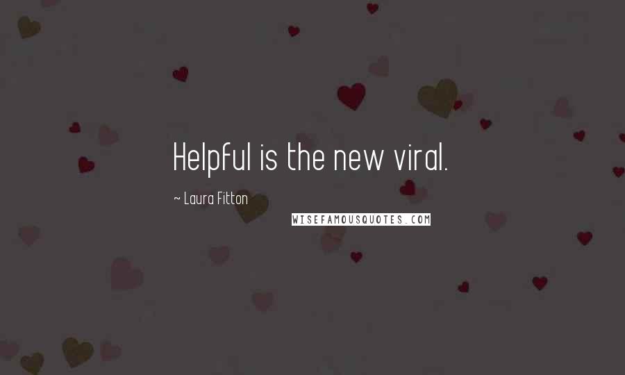 Laura Fitton Quotes: Helpful is the new viral.