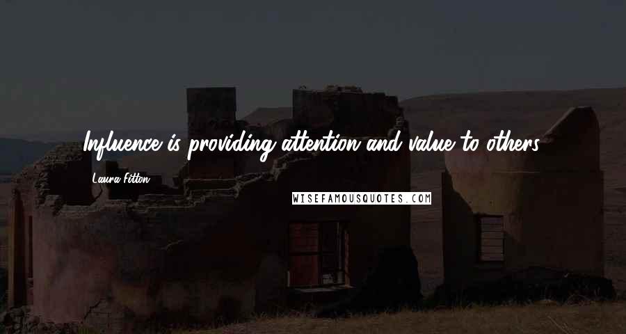 Laura Fitton Quotes: Influence is providing attention and value to others.